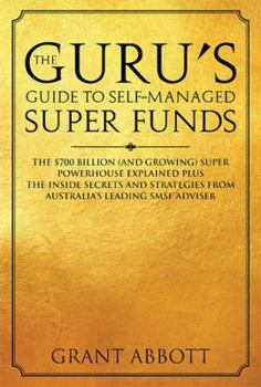 Paperback The Guru's Guide to Self-Managed Super Funds: The $700 billion (and growing) Super powerhouse explained plus insider secrets Book