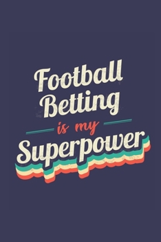 Football Betting Is My Superpower: A 6x9 Inch Softcover Diary Notebook With 110 Blank Lined Pages. Funny Vintage Football Betting Journal to write in. ... Gift and SuperPower Retro Design Slogan