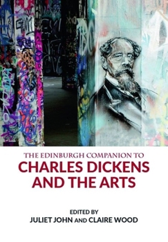 The Edinburgh Companion to Charles Dickens and the Arts (Edinburgh Companions to Literature and the Humanities)