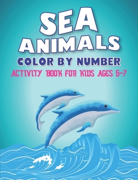 Paperback Sea Animals Color by Number Activity Book for Kids Ages 5-7: Fun & Learn to Know 50 Animals Under the Sea by Fun, Cute, Easy & Relaxing Coloring Book
