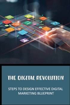 Paperback The Digital Revolution: Steps To Design Effective Digital Marketing Blueprint: Understanding Social Media Marketing Book