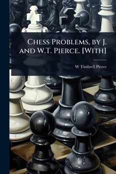 Chess Problems, by J. and W.T. Pierce. [With]