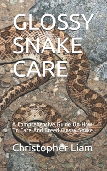 Paperback Glossy Snake Care: A Comprehensive Guide On How To Care And Breed Glossy Snake. Book