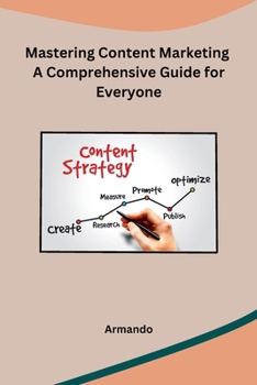 Paperback Mastering Content Marketing A Comprehensive Guide for Everyone Book