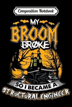 Composition Notebook: My Broom Broke I Became A Structural Engineer Halloween  Journal/Notebook Blank Lined Ruled 6x9 100 Pages