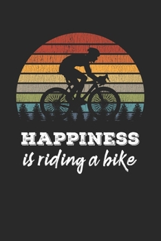Happiness Is Riding A Bike: Cycle LogBook Training Journal to Track and Record Rides and Cycles. Great Gift for Cyclists and Bicycle Enthusiasts