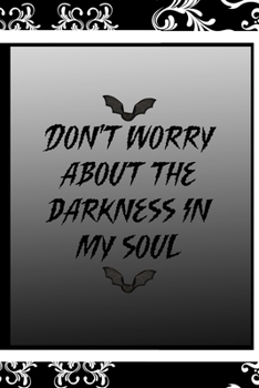 Don't Worry About The Darkness In My Soul.: All Purpose 6x9 Blank Lined Notebook Journal Way Better Than A Card Trendy Unique Gift Black Frame Texture Dark