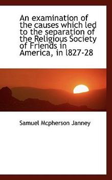 An Examination of the Causes Which Led to the Separation of the Religious Society of Friends in Amer
