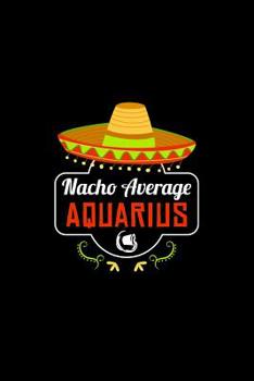 Paperback Nacho Average Aquarius: Nacho Lover Horoscope Humor Zodiac Signs Book