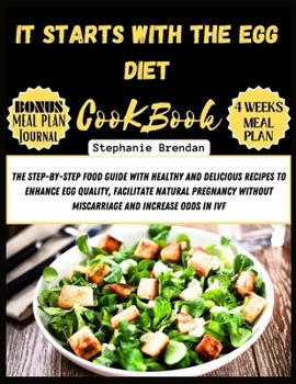 It Starts with the Egg Diet cookbook: The Step-by-Step Food Guide with Healthy and Delicious Recipes to Enhance Egg Quality, Facilitate Natural Pregna