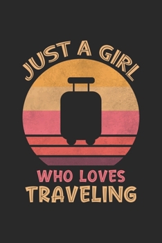 Just A Girl Who Loves Traveling: Funny Traveling Notebook Journal Vintage Gift For Girls for Writing Diary, Perfect Traveling Lovers Gift for Women, Cute Blank Lined Journal For Birthday