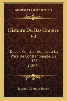 Paperback Histoire Du Bas-Empire V3: Depuis Constantin, Jusqu'a La Prise De Constantinople, En 1453 (1803) [French] Book