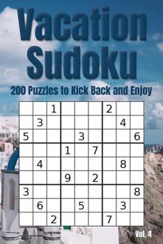 Paperback Vacation Sudoku - 200 Puzzles to Kick Back and Enjoy Vol. 4: Brain Teaser Number Logic Games (with Instructions and Answer Key) Book
