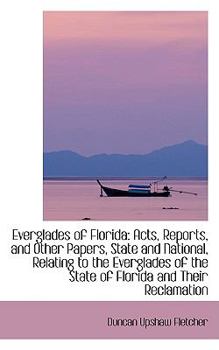 Everglades of Florid : Acts, Reports, and Other Papers, State and National, Relating to the Everglad