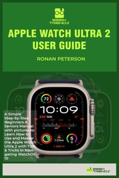 Paperback Apple Watch Ultra 2 User Guide: A Simple Step-by-Step Beginners & Seniors Manual with pictures to Learn How to Use and Master the Apple Watch Ultra 2 Book