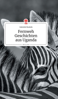 Hardcover Fernweh Geschichten aus Uganda. Life is a Story - story.one [German] Book