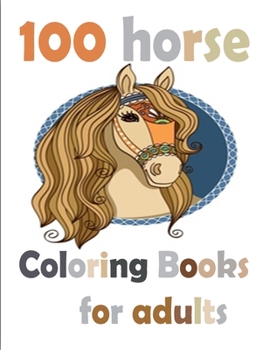 100 horse Coloring Books for adults: The Amazing World Of Horses Adult Coloring Book. Size Large 8.5 "x 11" 100 pages