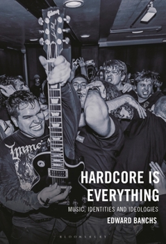 Hardcover Hardcore Is Everything: Music, Identities, and Ideologies Book