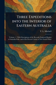 Paperback Three Expeditions Into the Interior of Eastern Australia Book