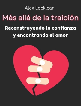 Más allá de la traición Reconstruyendo la confianza y encontrando el amor: Crea un futuro donde el amor sea seguro y posible (Spanish Edition)