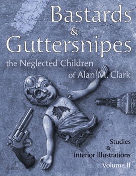 Paperback Bastards and Guttersnipes: The Neglected Children of Alan M. Clark: Studies and Interior Illustrations, Volume II Book