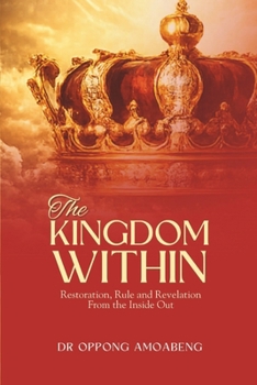 Paperback The Kingdom Within: Restoration, Rule and Restoration From the inside Out. Book
