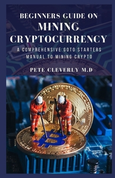 Paperback Beginners Guide on Mining Cryptocurrency: A Comprehensive Goto Starters Manual to Mining Crypto Book