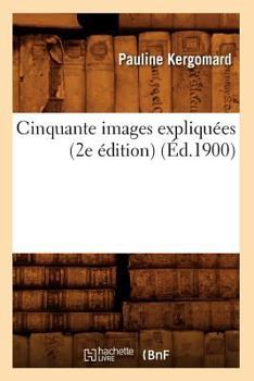 Paperback Cinquante Images Expliquées (2e Édition) (Éd.1900) [French] Book