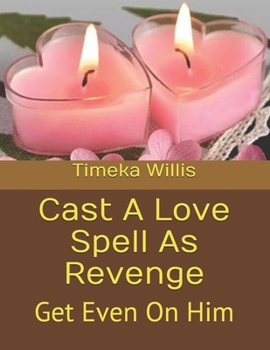 Paperback Cast A Love Spell As Revenge: Get Even On Him Book