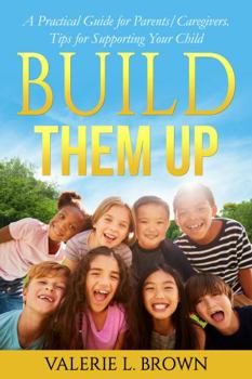 Paperback Build Them Up: A Practical Guide for Parents/Caregivers. Tips for Supporting Your Child Book