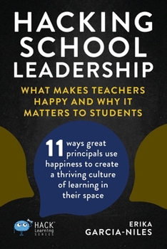 Hacking School Leadership: What Makes Teachers Happy and Why It Matters to Students 11 ways great principals use happiness to create a thriving ... in their space (Hack Learning Series)