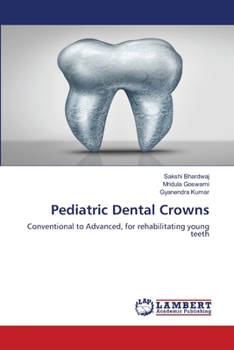 Pediatric Dental Crowns: Conventional to Advanced, for rehabilitating young teeth