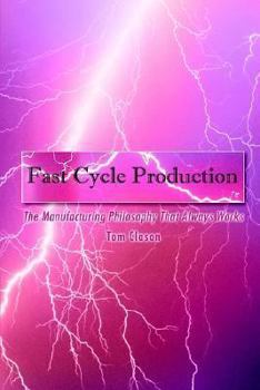 Paperback Fast Cycle Production: The Manufacturing Philosophy That Always Works Book