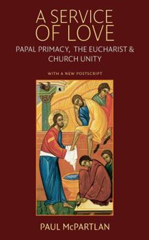 Paperback A Service of Love: Papal Primacy, the Eucharist, and Church Unity - With a New PostScript Book