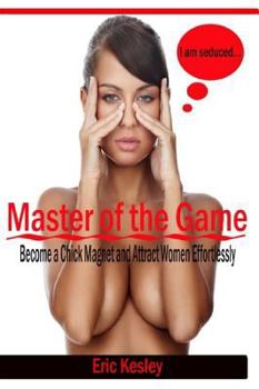 Paperback Master of the Game: Become a Chick Magnet and Attract Women Effortlessly Book