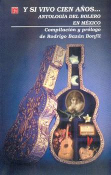 Paperback Y Si Vivo Cien Anos...: Antologia del Bolero en Mexico [Spanish] Book