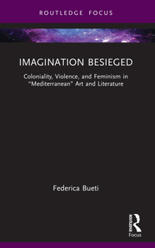 Imagination Besieged: Coloniality, Violence, and Feminism in "Mediterranean" Art and Literature
