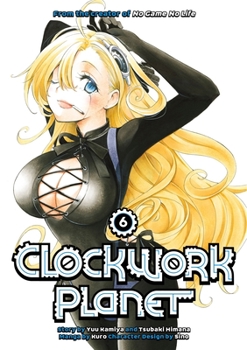 Clockwork Planet, Vol. 6 - Book #6 of the 漫画 クロックワーク・プラネット / Clockwork Planet Manga