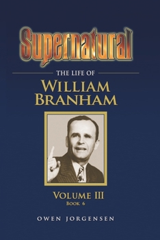 Paperback Supernatural - The Life of William Branham, Volume III (Book 6) Book