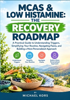 Paperback MCAS & LOW HISTAMINE: THE RECOVERY ROADMAP: A Practical Guide to Understanding Triggers, Simplifying Your Routine, Navigating Flares, and Building a More Personalized Approach Book