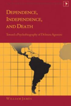 Hardcover Dependence, Independence, and Death; Toward a Psychobiography of Delmira Agustini Book