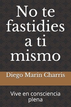 Paperback No te fastidies a ti mismo: Vive en consciencia plena [Spanish] Book