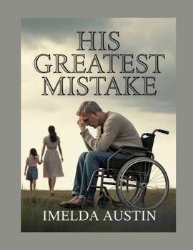 HIS GREATEST MISTAKE: A powerful emotional story of love, betrayal, and redemption