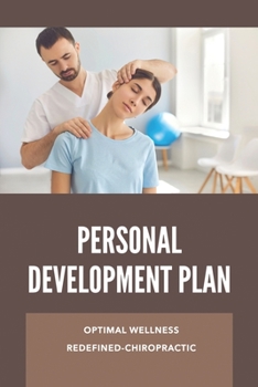 Paperback Personal Development Plan: Optimal Wellness Redefined- Chiropractic: Personality Development Tips Book