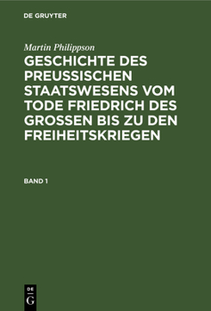 Hardcover Martin Philippson: Geschichte Des Preußischen Staatswesens Vom Tode Friedrich Des Großen Bis Zu Den Freiheitskriegen. Band 1 [German] Book