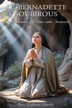 ST. BERNADETTE SOUBIROUS: The Illiterate Girl Who Saw Heaven