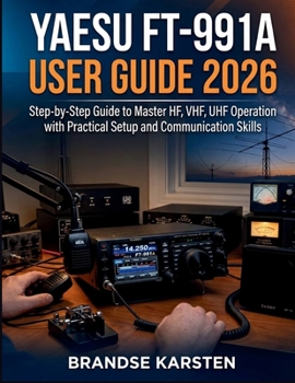 Yaesu FT-991A User Guide 2026: Step-by-Step Guide to Master HF, VHF, UHF Operation with Practical Setup and Communication Skills