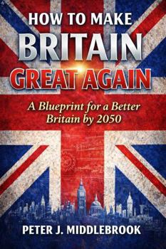 Hardcover How to Make Britain Great Again: A Blueprint for a Better Britain by 2050 Book