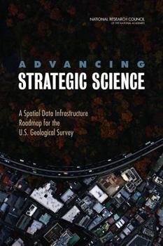 Paperback Advancing Strategic Science: A Spatial Data Infrastructure Roadmap for the U.S. Geological Survey Book