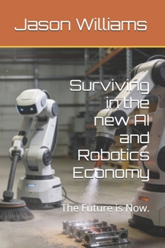 Surviving in the new AI and Robotics Economy: The Future is Now.